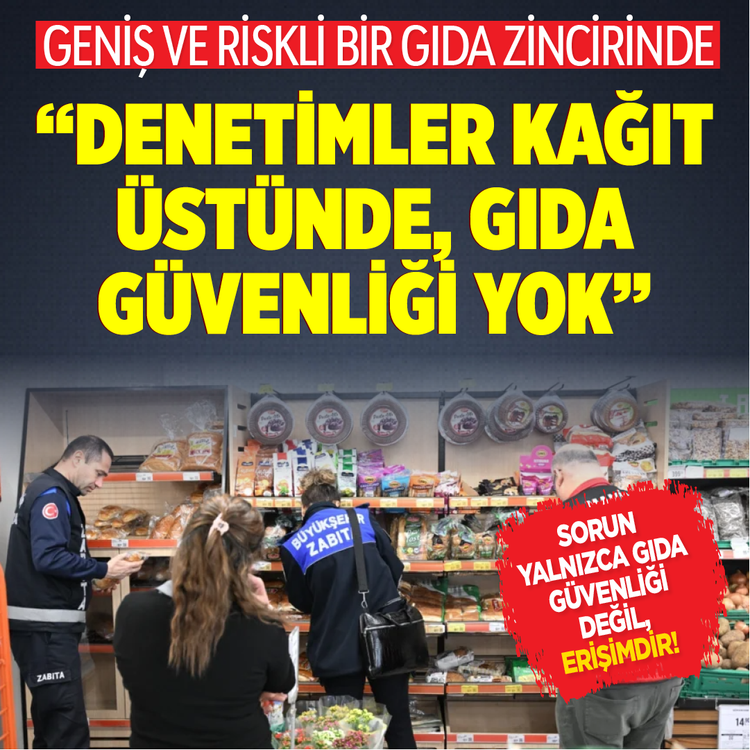 Geniş ve riskli bir gıda zincirinde “Denetimler kağıt üstünde, gıda güvenliği yok” Sorun yalnızca gıda güvenliği değil, erişimdir