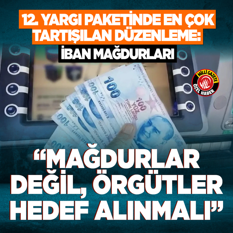 12. Yargı Paketinde en çok tartışılan düzenleme: İBAN mağdurları "mağdurlar değil, örgütler hedef alınmalı!"