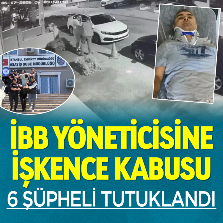 İBB yöneticisine işkence kabusu: 6 şüpheli tutuklandı