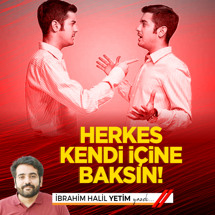 Herkes kendi içine baksın!