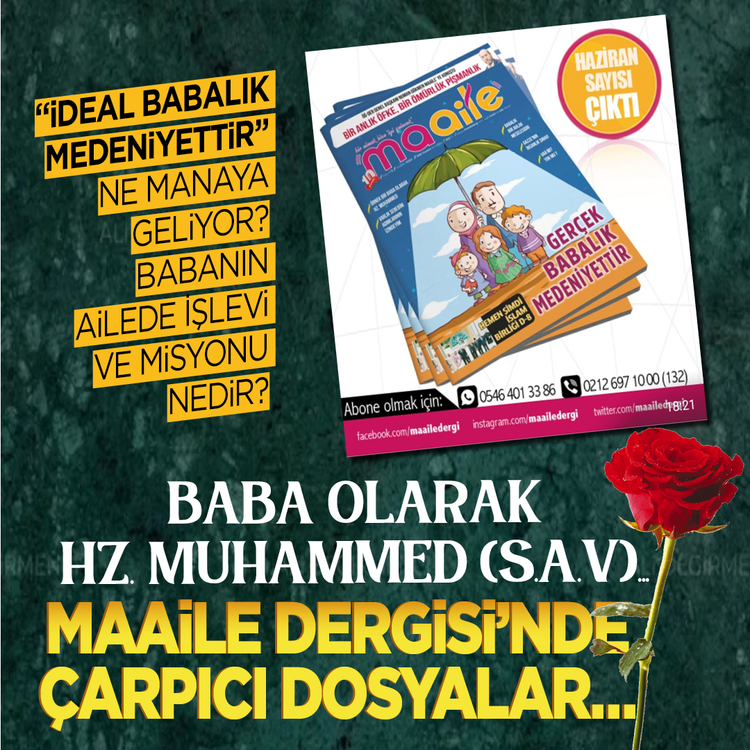 İdeal babalık medeniyettir ne manaya geliyor? Babanın ailede işlevi ve misyonu nedir? Baba olarak HZ. Muhammed (S.A.V)… Maaile Dergisi’nde çarpıcı dosyalar…
