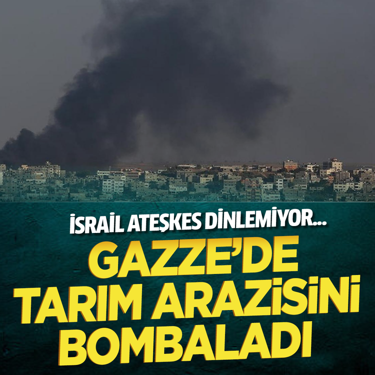 İsrail ateşkes dinlemiyor... Gazze'de tarım arazisini bombaladı