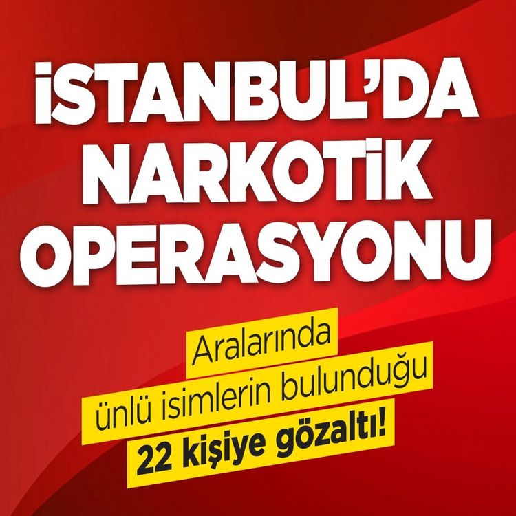 İstanbul'da narkotik operasyonu: Aralarında ünlü isimlerin bulunduğu 22 kişiye gözaltı!