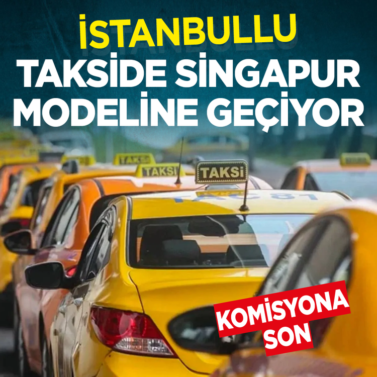 İstanbullu takside Singapur modeline geçiyor: Komisyona son