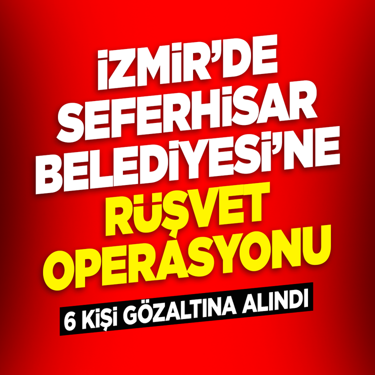 İzmir'de Seferihisar Belediyesi'ne rüşvet operasyonu: 6 kişi gözaltına alındı