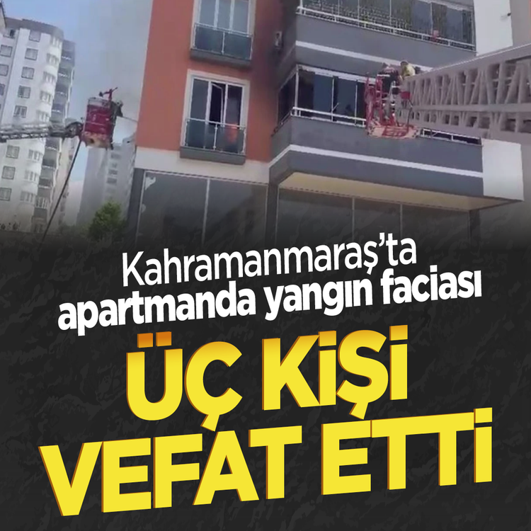 Kahramanmaraş'ta apartman yangın faciası: 3 kişi canından oldu