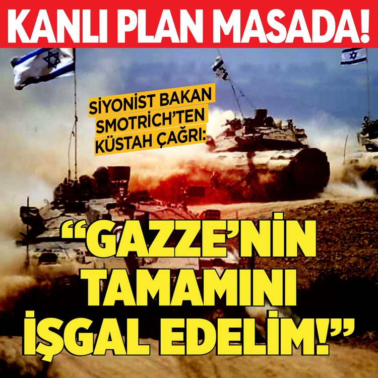 Kanlı plan masada! Siyonist Bakan Smotrich'ten küstah çağrı: "Gazze'nin tamamını işgal edelim!"