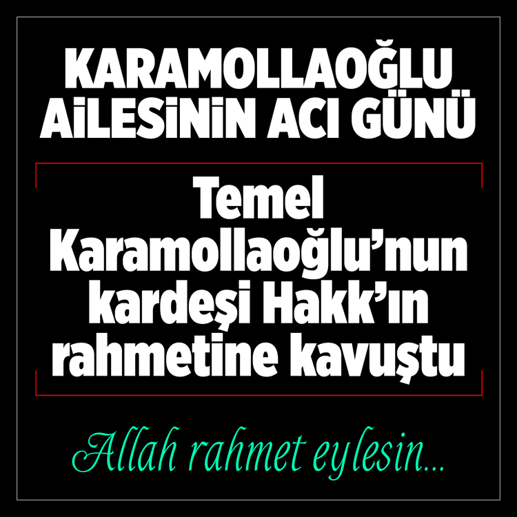 Temel Karamollaoğlu ailesinin acı günü: Kardeşi Hakk'ın rahmetine kavuştu! Allah rahmet eylesin…