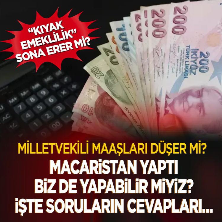 “Kıyak emeklilik” sona erer mi? Milletvekili maaşları düşer mi? Macaristan yaptı biz de yapabilir miyiz? İşte soruların cevapları…