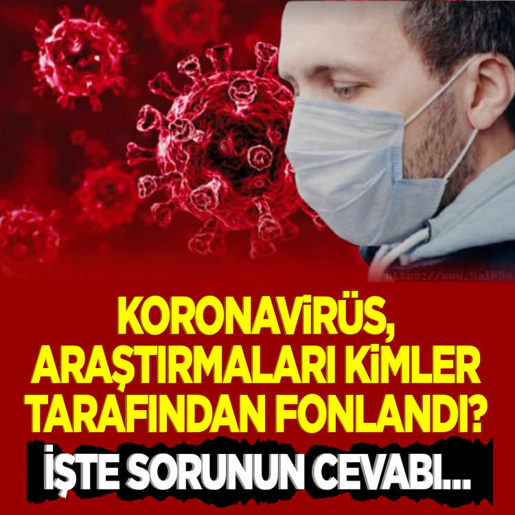 Pandeminin perde arkasında bakın kim çıktı? Koronavirüs, araştırmaları kimler tarafından fonlandı? İşte sorunun cevabı…
