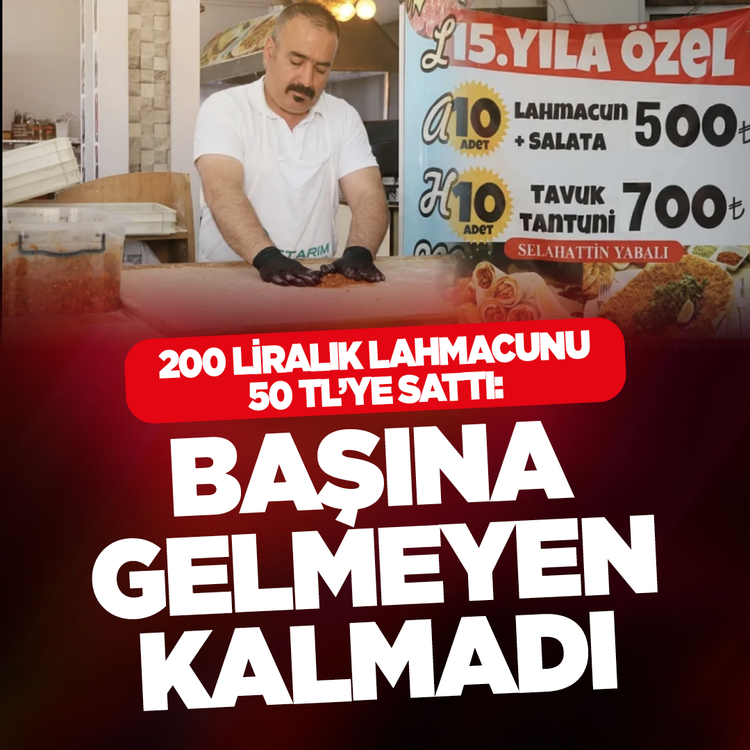 200 liralık lahmacunu 50 TL'ye sattı: Başına gelmeyen kalmadı
