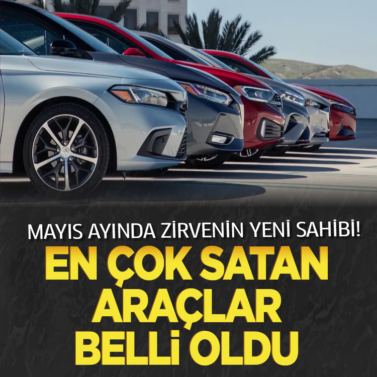 Mayıs ayında zirvenin yeni sahibi! En çok satan araçlar belli oldu