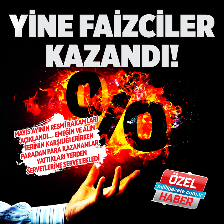 Mayıs ayının resmi rakamları açıklandı: Yine faizciler kazandı!