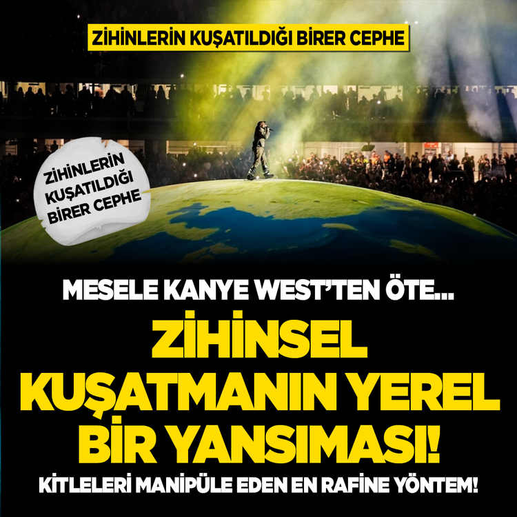 Mesele Kanye West'ten öte… Zihinsel kuşatmanın yerel bir yansıması! Kitleleri manipüle eden en rafine yöntem! En düşündürücü olan ise bu sessiz istila! Zihinlerin kuşatıldığı birer cephe