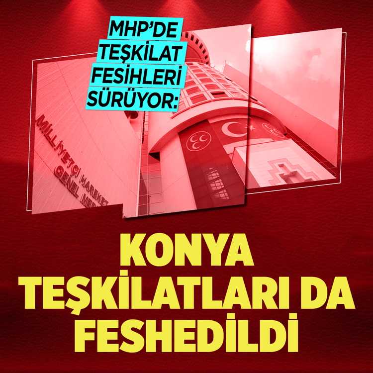 MHP'de teşkilat fesihleri sürüyor: Konya Teşkilatları da feshedildi