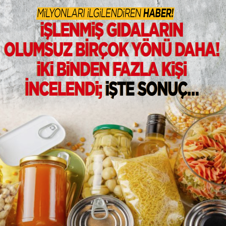 Milyonları ilgilendiren haber! İşlenmiş gıdaların olumsuz birçok yönü daha! İki binden fazla kişi incelendi; işte sonuç…