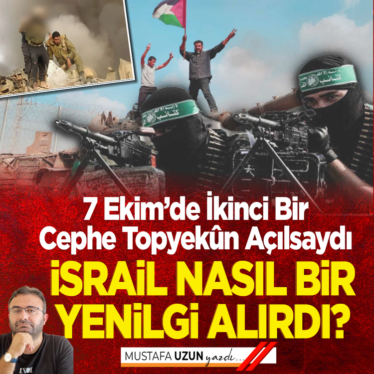 7 Ekim’de İkinci Bir Cephe Topyekûn Açılsaydı İsrail Nasıl Bir Yenilgi Alırdı?