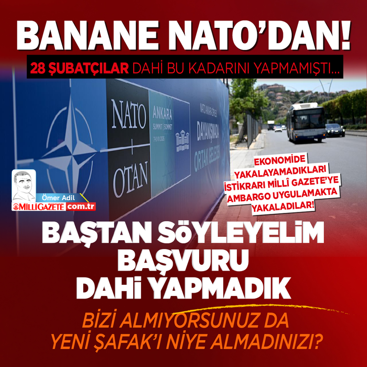 Banane NATO’dan! 28 Şubatçılar dahi bu kadarını yapmamıştı…  Ekonomide yakalayamadıkları istikrarı Millî Gazete’ye ambargo uygulamakta yakaladılar! Baştan söyleyelim başvuru dahi yapmadık Bizi almıyorsunuz da Yeni Şafak’ı niye almadınızı?