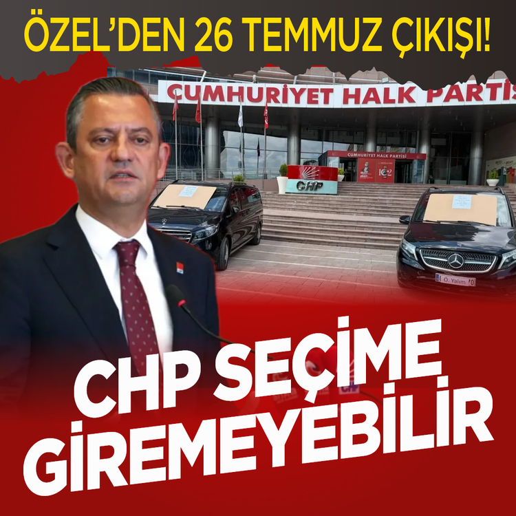 Özel'den 26 Temmuz çıkışı! CHP seçime giremeyebilir