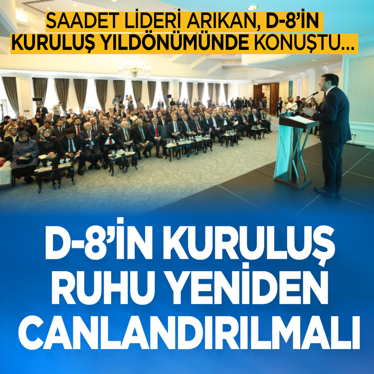 Saadet lideri Arıkan, D-8'in kuruluş yıldönümünde konuştu... 'Yeniden güçlü irade' vurgusu! D-8'in kuruluş ruhunu yeniden canlandırma çağrısı! ''D-8'i küresel bir adalet teklifine dönüştürmeliyiz''