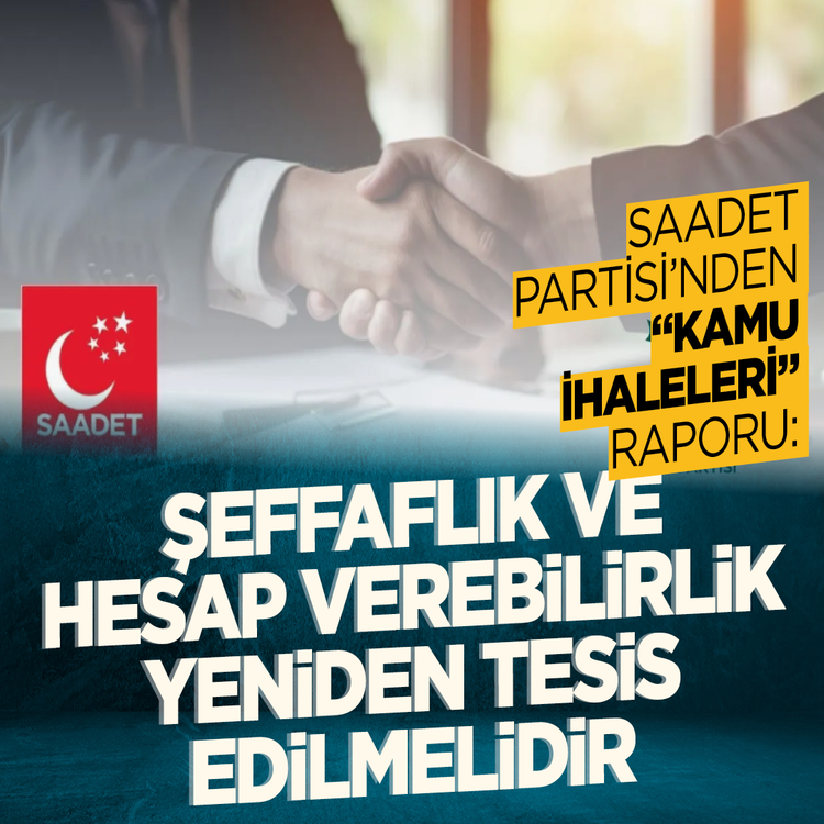 Saadet Parti̇si̇'nden "Kamu İhaleleri̇" Raporu:  Şeffaflik ve hesap verebi̇li̇rli̇k yeni̇den tesi̇s edi̇lmeli̇di̇r