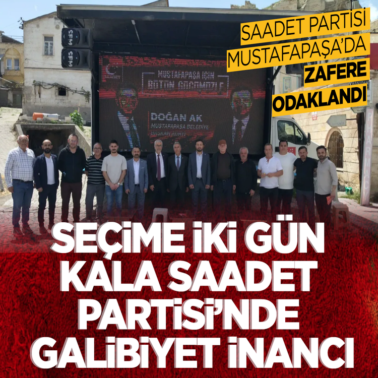 Saadet Partisi Mustafapaşa’da zafere odaklandı: Seçime iki gün kala Saadet Partisi'nde galibiyet inancı!