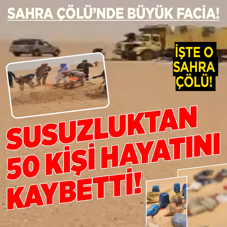 Sahra Çölü'nde büyük facia! Susuzluktan 50 kişi hayatını kaybetti! İşte o sahra çölü!
