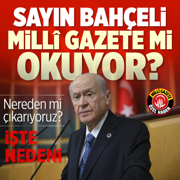 Sayın Bahçeli Milli Gazete mi okuyor? Nereden mi çıkarıyoruz? İşte nedeni?