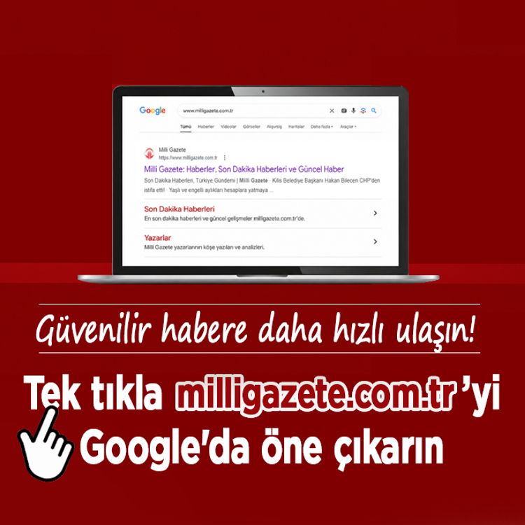 Güvenilir habere daha hızlı ulaşın! Tek tıkla Milli Gazete'yi Google'da öne çıkarın