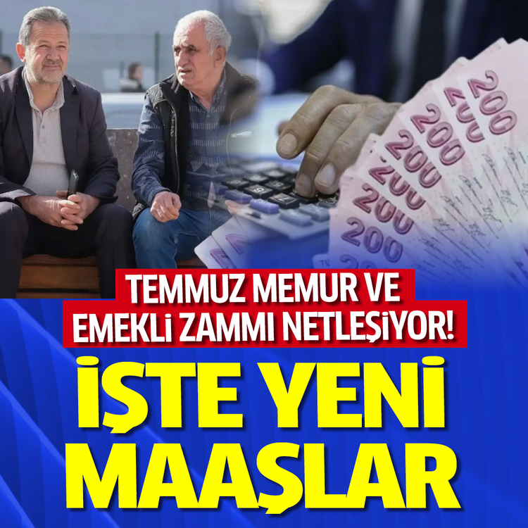 Temmuz memur ve emekli zammı netleşiyor! İşte yeni maaşlar