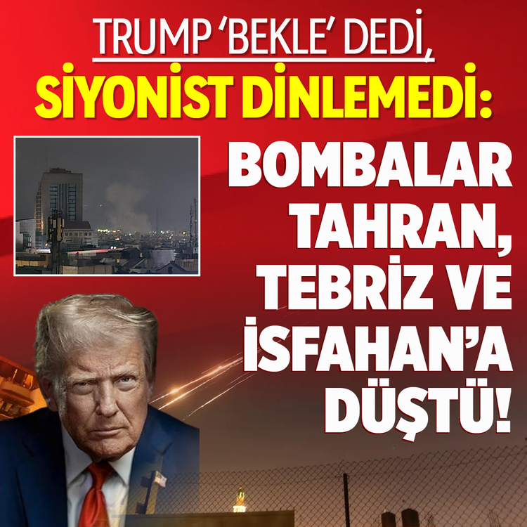 Trump 'bekle' dedi, Siyonist dinlemedi: Bombalar Tahran, Tebriz ve İsfahan'a düştü!