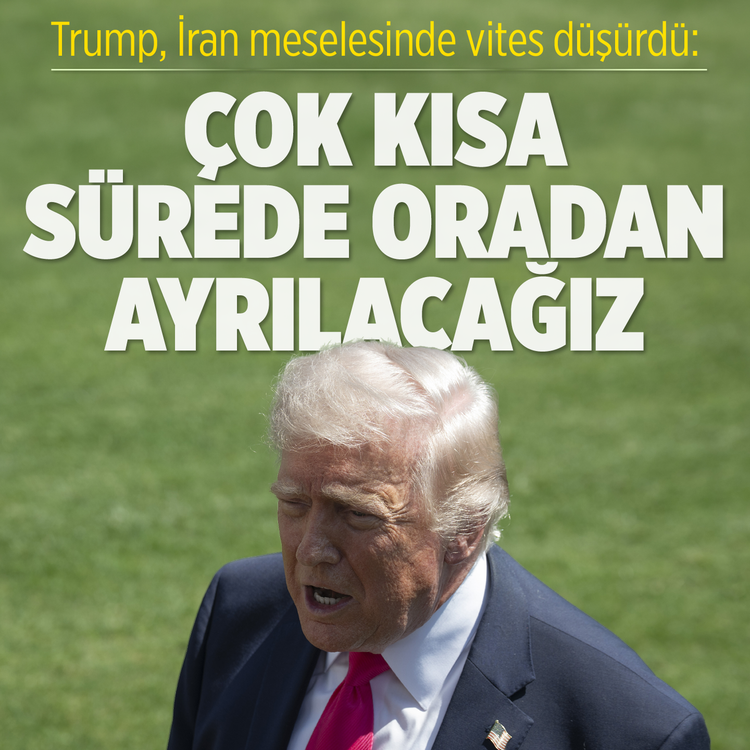 Trump’tan İran meselesinde vites düşürdü: Çok kısa sürede oradan ayrılacağız