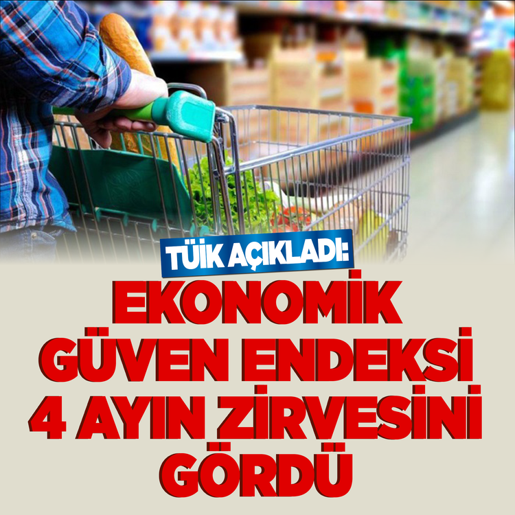 TÜİK açıkladı: Ekonomik Güven Endeksi 4 ayın zirvesini gördü