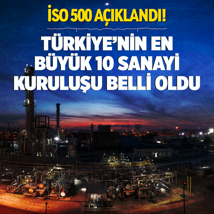 İSO 500 açıklandı! Türkiye'nin en büyük 10 sanayi devi