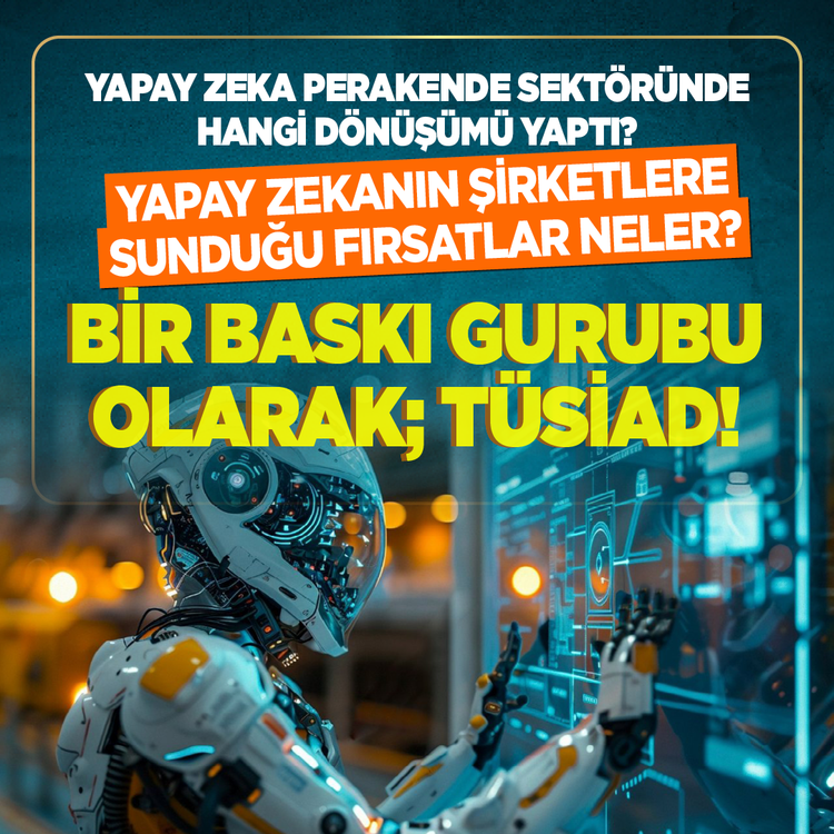 Yapay zeka perakende sektöründe hangi dönüşümü yaptı? Yapay zekanın şirketlere sunduğu fırsatlar neler?