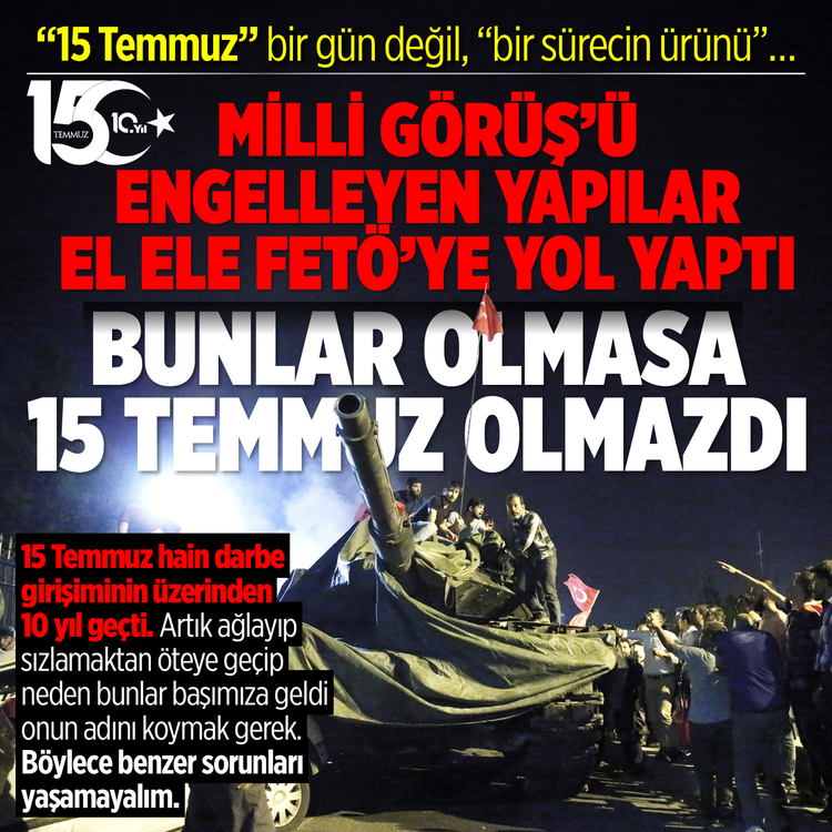 “15 Temmuz” bir gün değil, “bir sürecin ürünü”… Milli Görüş’ü engelleyen yapılar el ele FETÖ’ye yol yaptı