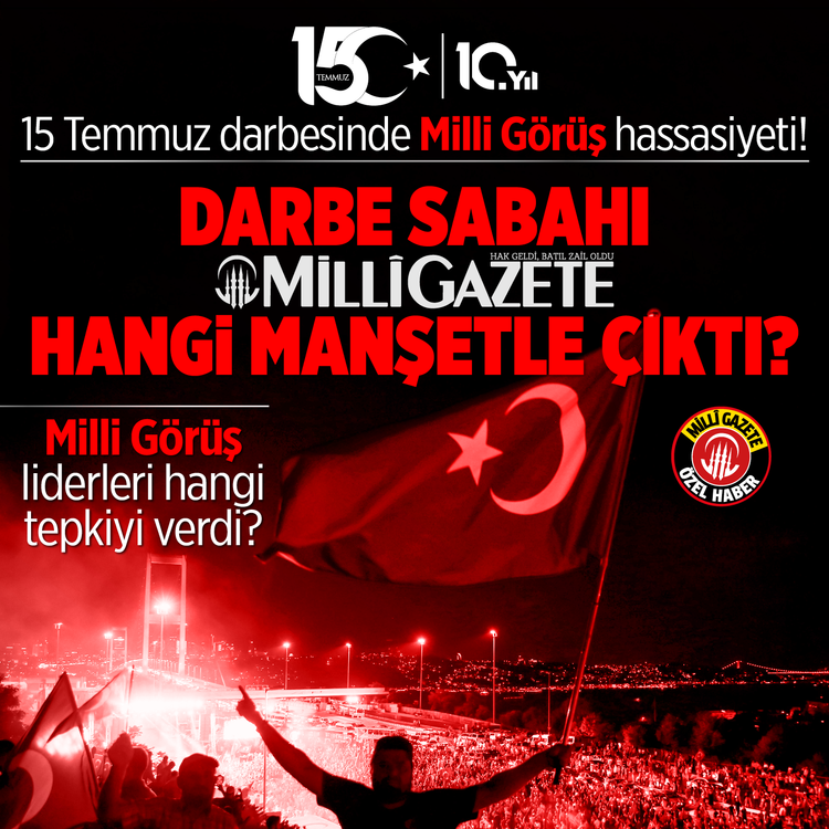 15 Temmuz darbesinde Milli Görüş hassasiyeti! Darbe sabahı Milli Gazete hangi manşetle çıktı? Milli Görüş liderleri hangi tepkiyi verdi?