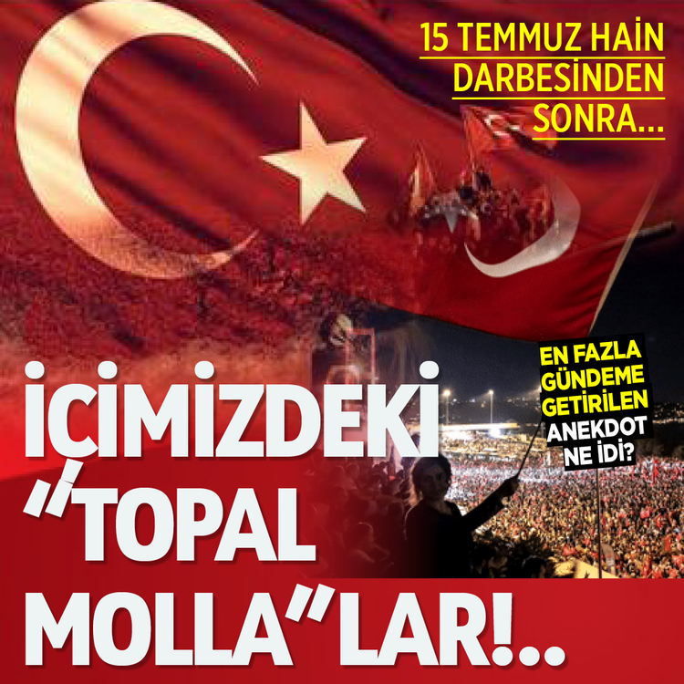15 Temmuz hain darbesinden sonra…  En fazla gündeme getirilen anekdot ne idi? İçimizdeki “Topal Molla”lar!..