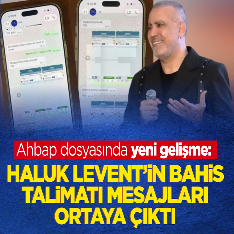 Ahbap dosyasında yeni gelişme: Haluk Levent'in bahis talimatı mesajları ortaya çıktı