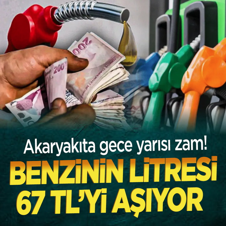 Akaryakıta gece yarısı zam! Benzinin litresi 67 TL'yi aşıyor