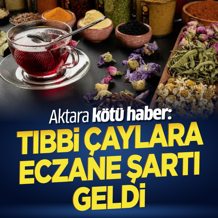 Aktara kötü haber: Tıbbi çaylara Eczane şartı geldi