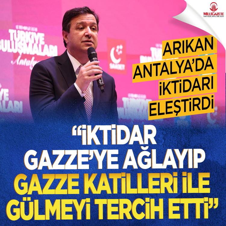 Arıkan Antalya'da iktidarı eleştirdi: "İktidar Gazze'ye ağlayıp Gazze katilleri ile gülmeyi tercih etti!"
