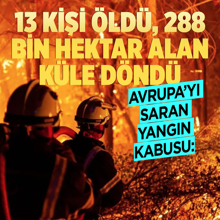 Avrupa'yı saran yangın kabusu: 13 kişi öldü, 288 bin hektar alan küle döndü