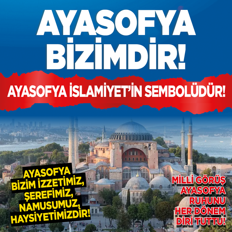 Ayasofya bizimdir!  Ayasofya İslamiyet’in sembolüdür! Ayasofya bizim izzetimiz, Şerefimiz, Namusumuz, Haysiyetimizdir! Milli Görüş Ayasofya ruhunu her dönem diri tuttu!