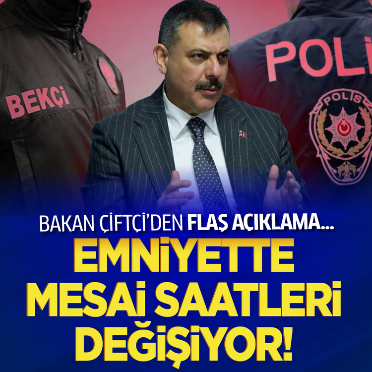 Bakan Çiftçi'den flaş açıklama...Emniyette mesai saatleri değişiyor!