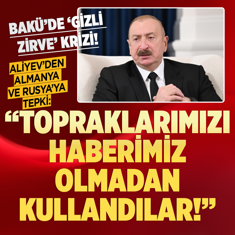 Bakü'de 'gizli zirve' krizi! Aliyev'den Almanya ve Rusya'ya tepki: "Topraklarımızı haberimiz olmadan kullandılar!"