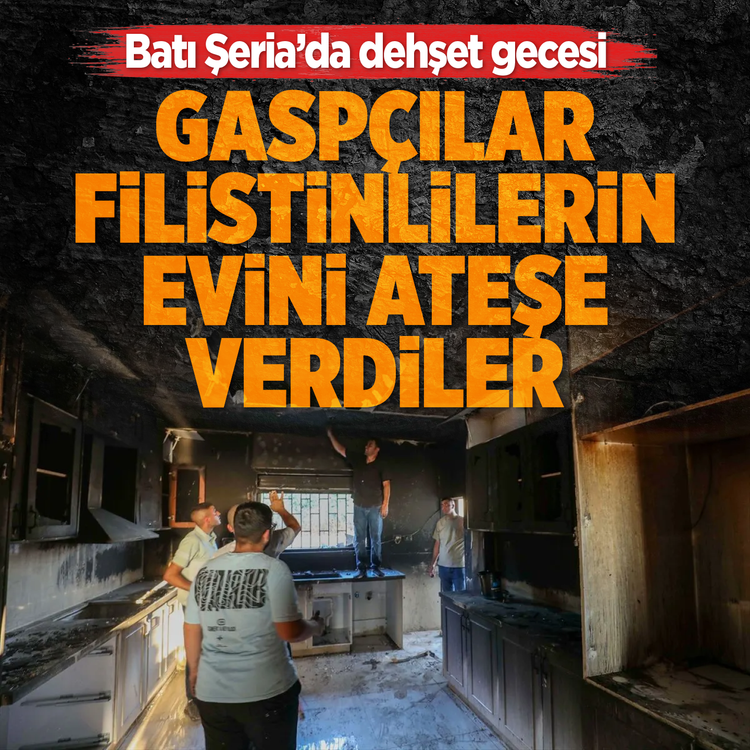 Batı Şeria'da dehşet gecesi: Gaspçılar Filistinlilerin evini ateşe verdiler