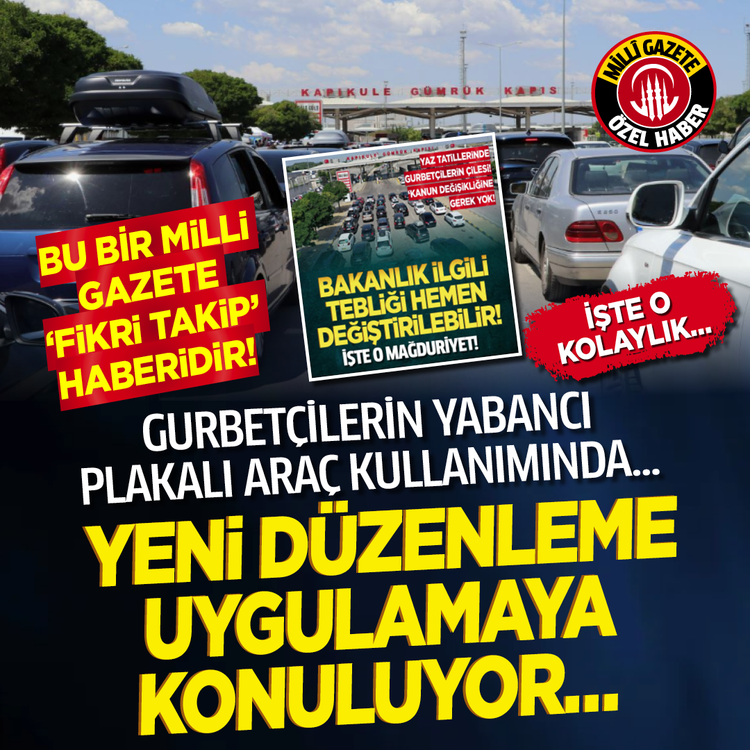 Bu bir Milli Gazete 'Fikri Takip' haberidir! Gurbetçilerin yabancı plakalı araç kullanımında... Yeni düzenleme uygulamaya konuluyor... İşte o kolaylık...