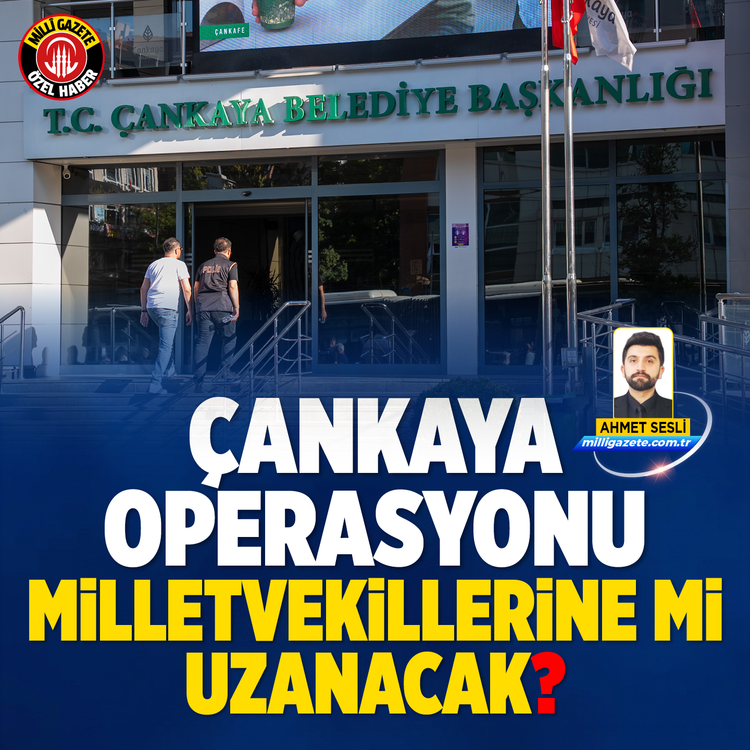 Çankaya operasyonu milletvekillerine mi uzanacak?