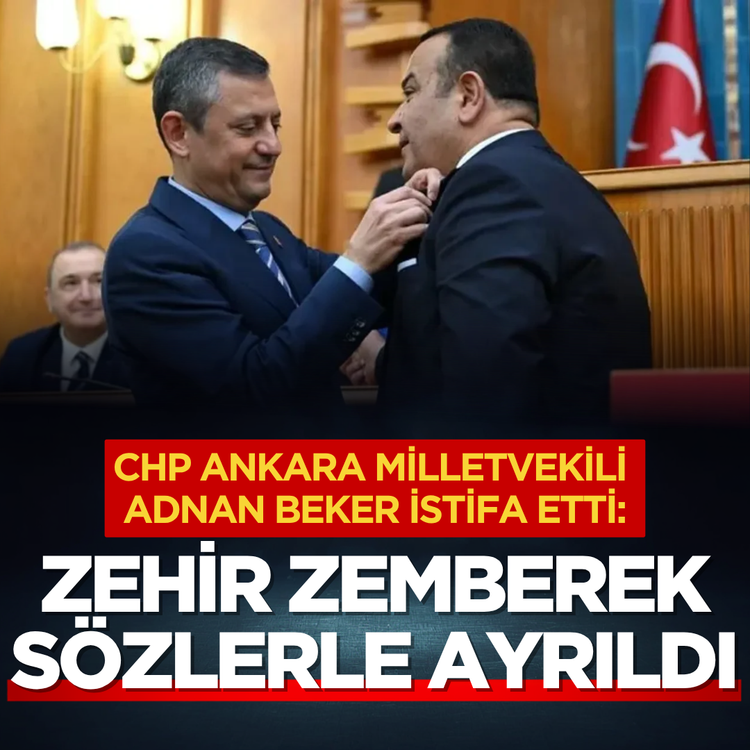CHP Ankara Milletvekili Adnan Beker istifa etti: Zehir zemberek sözlerle ayrıldı
